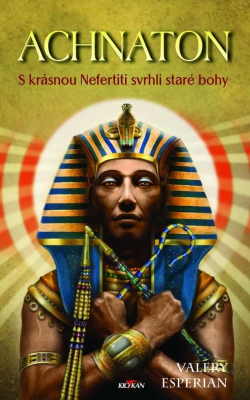 Achnaton - S krásnou Nefertiti svrhli staré bohy