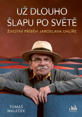 Životní příběh Jaroslava Uhlíře – Už dlouho šlapu po světě