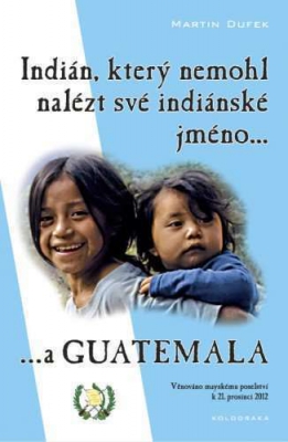Indián, který nemohl nalézt své indiánské jméno...a Guatemala
