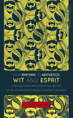 From Rhetoric to Aesthetics: Wit and Esprit in the English and French Theoretical Writings of the Late Seventeenth and Early Eighteenth Centuries