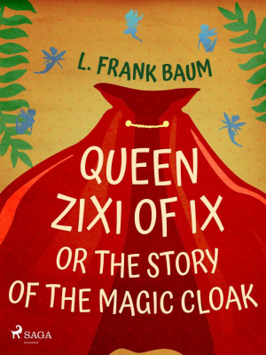 Queen Zixi of Ix or The Story or the Magic Cloak