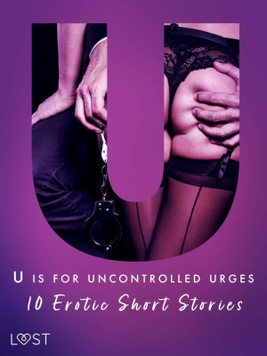 U is for Uncontrolled Urges - 10 Erotic Short Stories