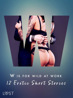 W is for Wild at Work - 12 Erotic Short Stories
