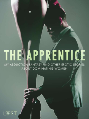 The Apprentice, My Abduction Fantasy and Other Erotic Stories About Dominating Women