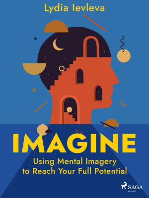 Imagine: Using Mental Imagery to Reach Your Full Potential