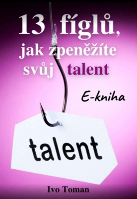 13 fíglů, jak zpeněžíte svůj talent