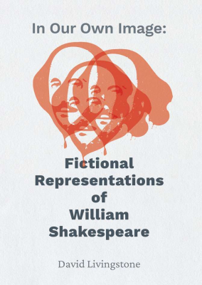 In Our Own Image: Fictional Representations of William Shakespeare