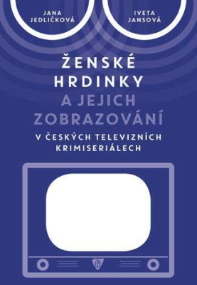 Ženské hrdinky a jejich zobrazování v českých televizních krimiseriálech