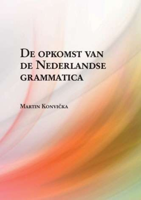 De opkomst van de Nederlandse grammatica. Over grammaticalisatie en andere verwante ontwikkelingen in de geschiedenis van het Nederlands