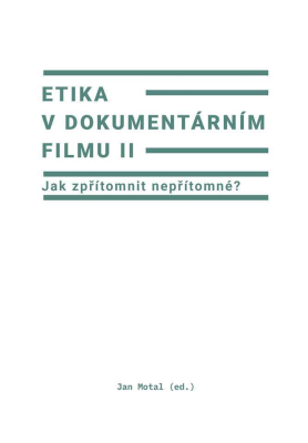 Etika v dokumentárním filmu II: Jak zpřítomnit nepřítomné?