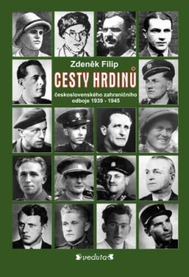 CESTY HRDINŮ - československého zahraničního odboje 1939-1945